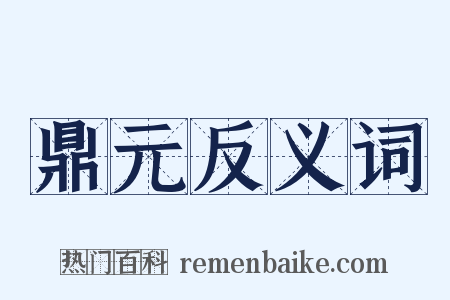 鼎元反义词是什么意思的图片